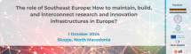 The role of Southeast Europe How to maintain, build, and interconnect research and innovation infrastructures in Europe?